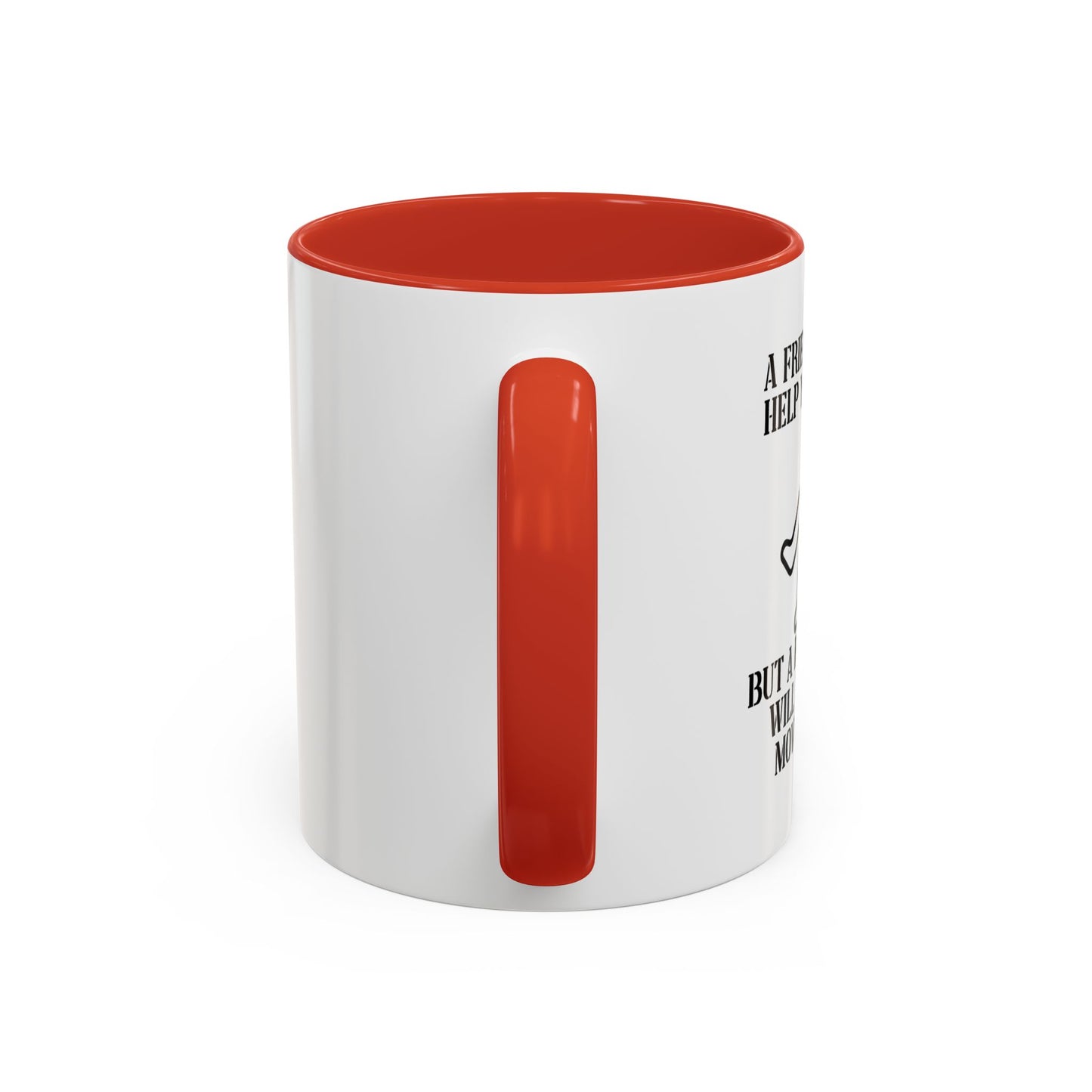 A FRIEND WILL HELP YOU MOVE Accent BiColor Funny Sarcastic Mug