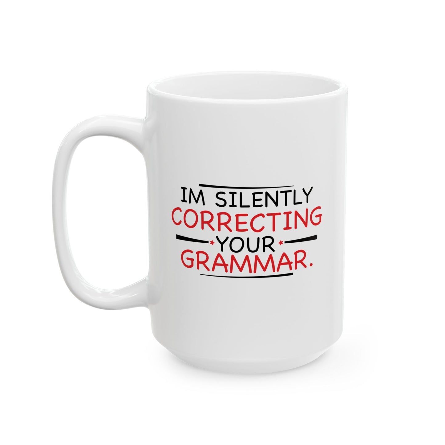 I'M SILENTLY CORRECTING YOUR GRAMMAR FUNNY SARCASTIC WHITE MUG