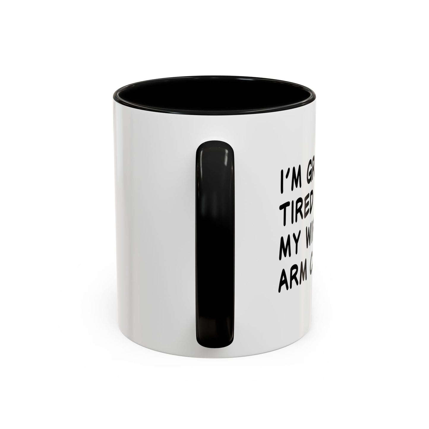 I'M GROWING TIRED OF BEING MY WIFES ARM CANDY Accent BiColor Funny Sarcastic Mug