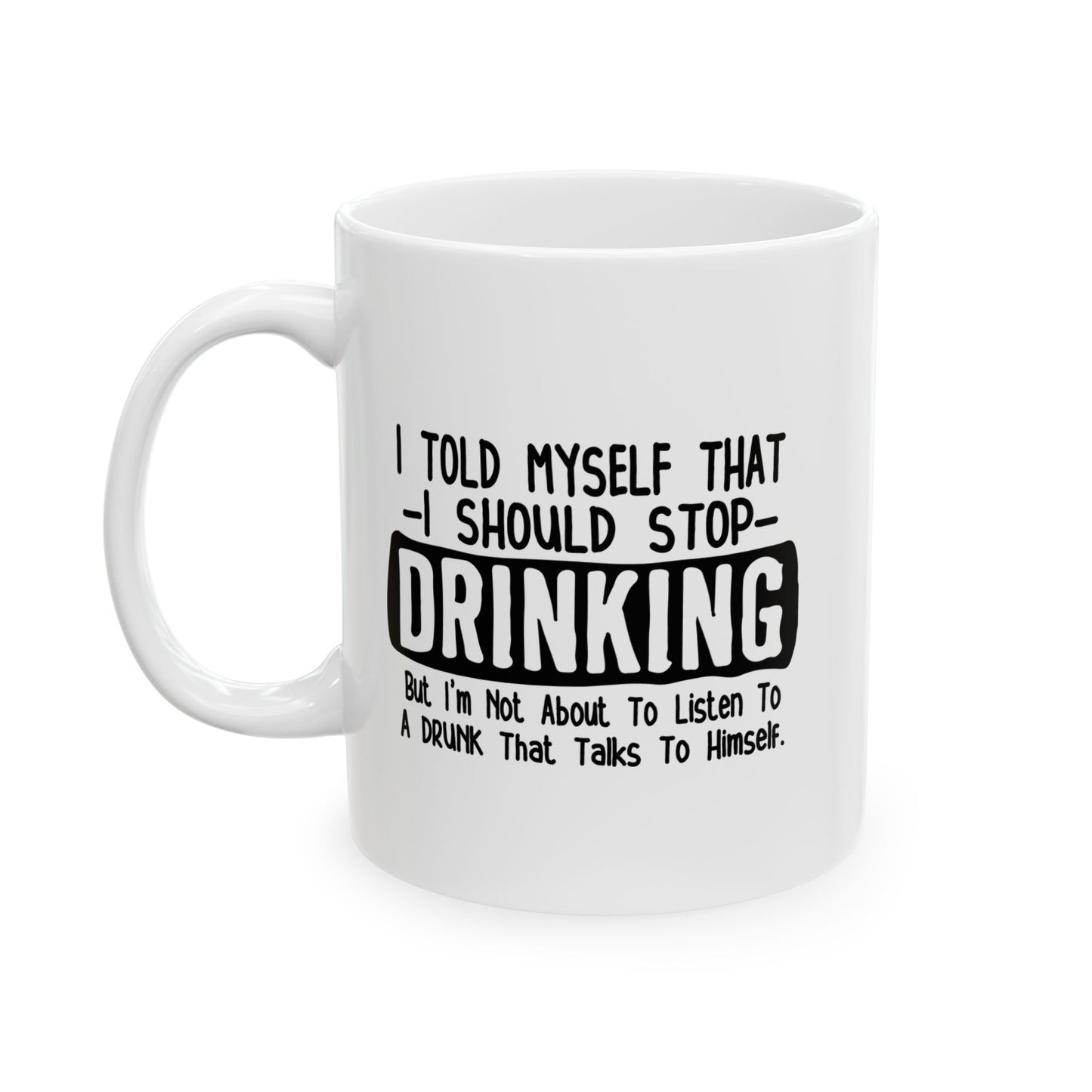 I TOLD MYSELF THAT I SHOULD STOP DRINKING FUNNY SARCASTIC WHITE MUG