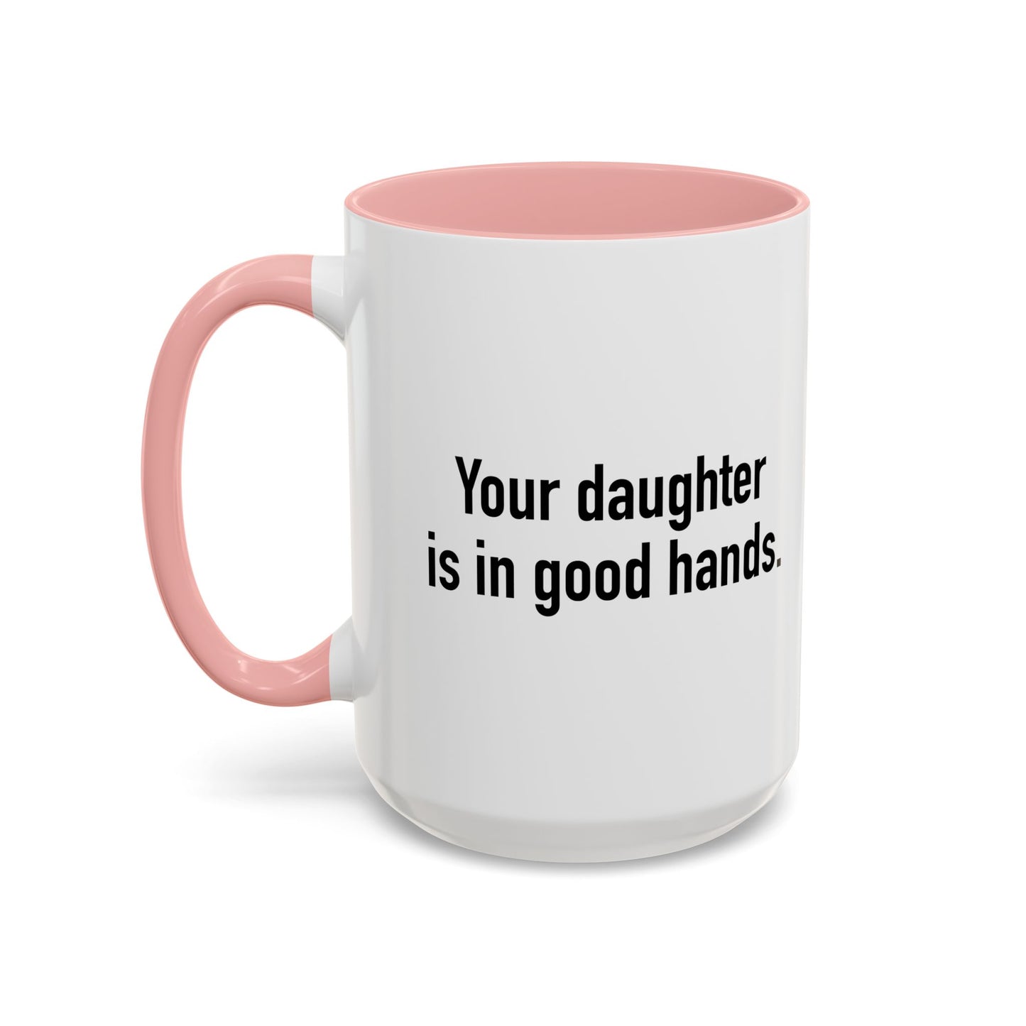 YOUR DAUGHTER IS IN GOOD HANDS Accent BiColor Funny Sarcastic Mug