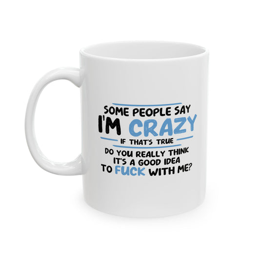 SOME PEOPLE SAY I'M CRAZY Funny Sarcastic White Mug