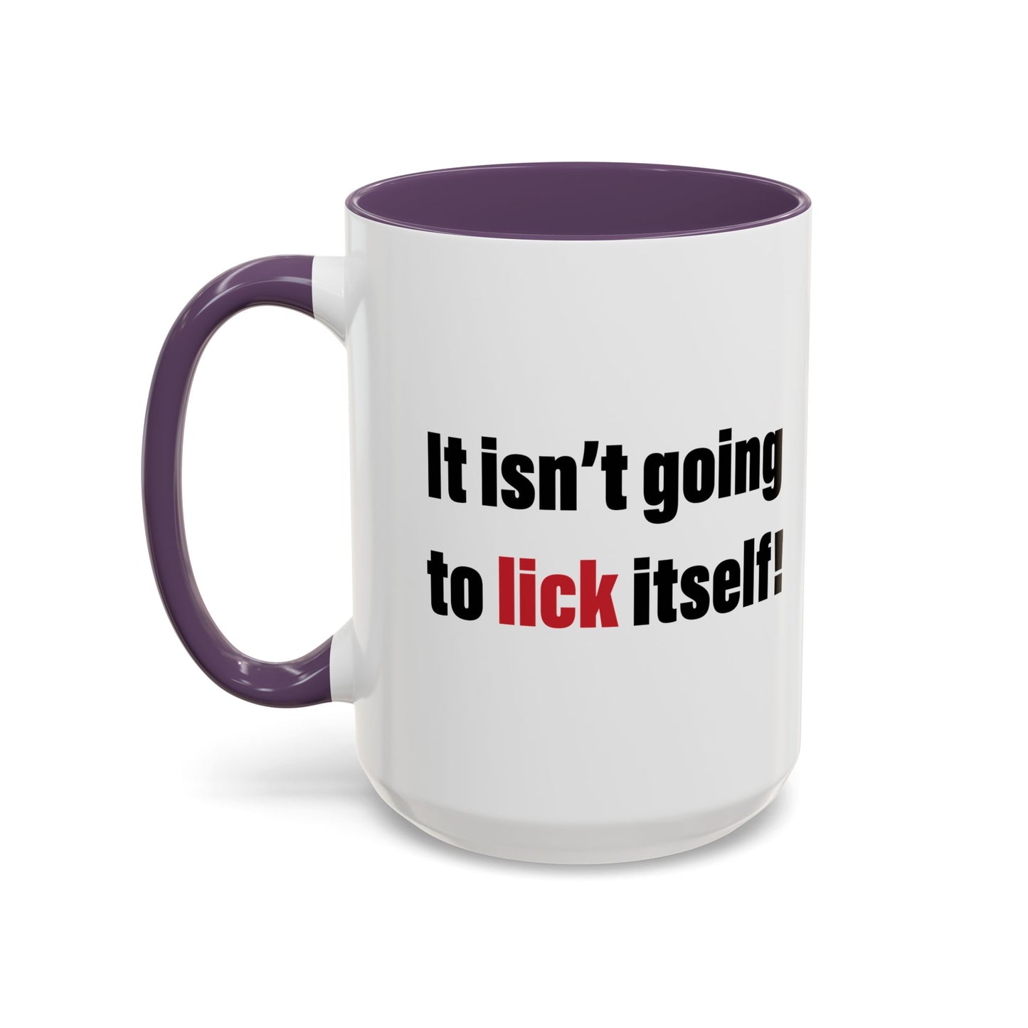 IT ISN'T GOING TO LICK ITSELF Accent BiColor Funny Sarcastic Mug