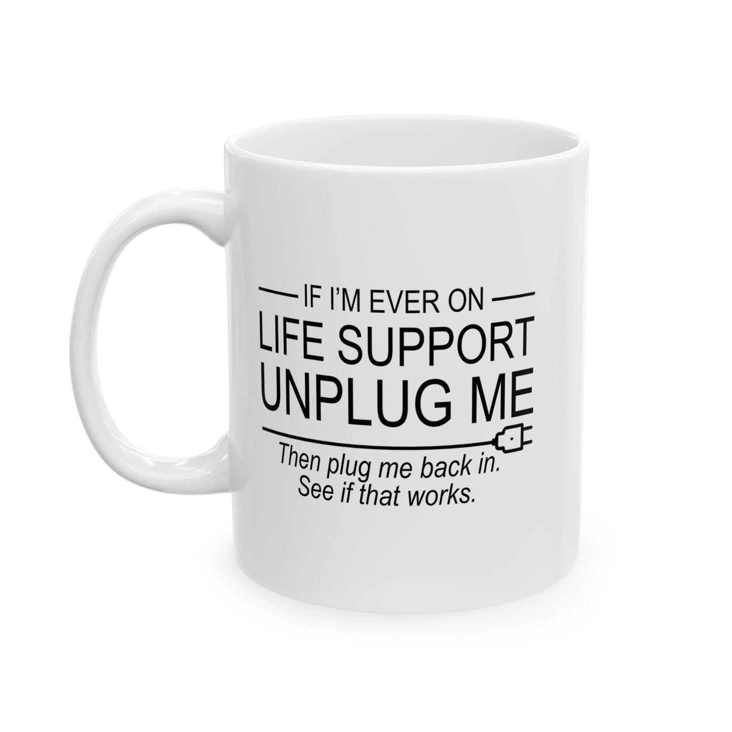 IF I'M EVER ON LIFE SUPPORT UNPLUG ME FUNNY SARCASTIC WHITE MUG