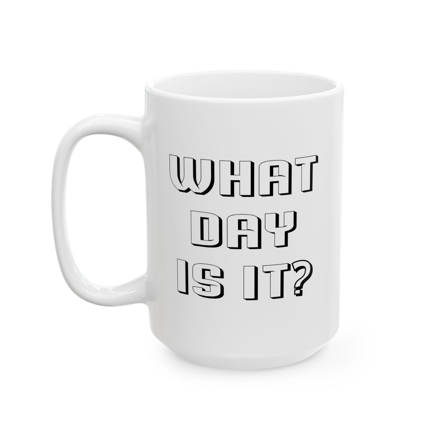 WHAT DAY IS IT? FUNNY SARCASTIC MUGS