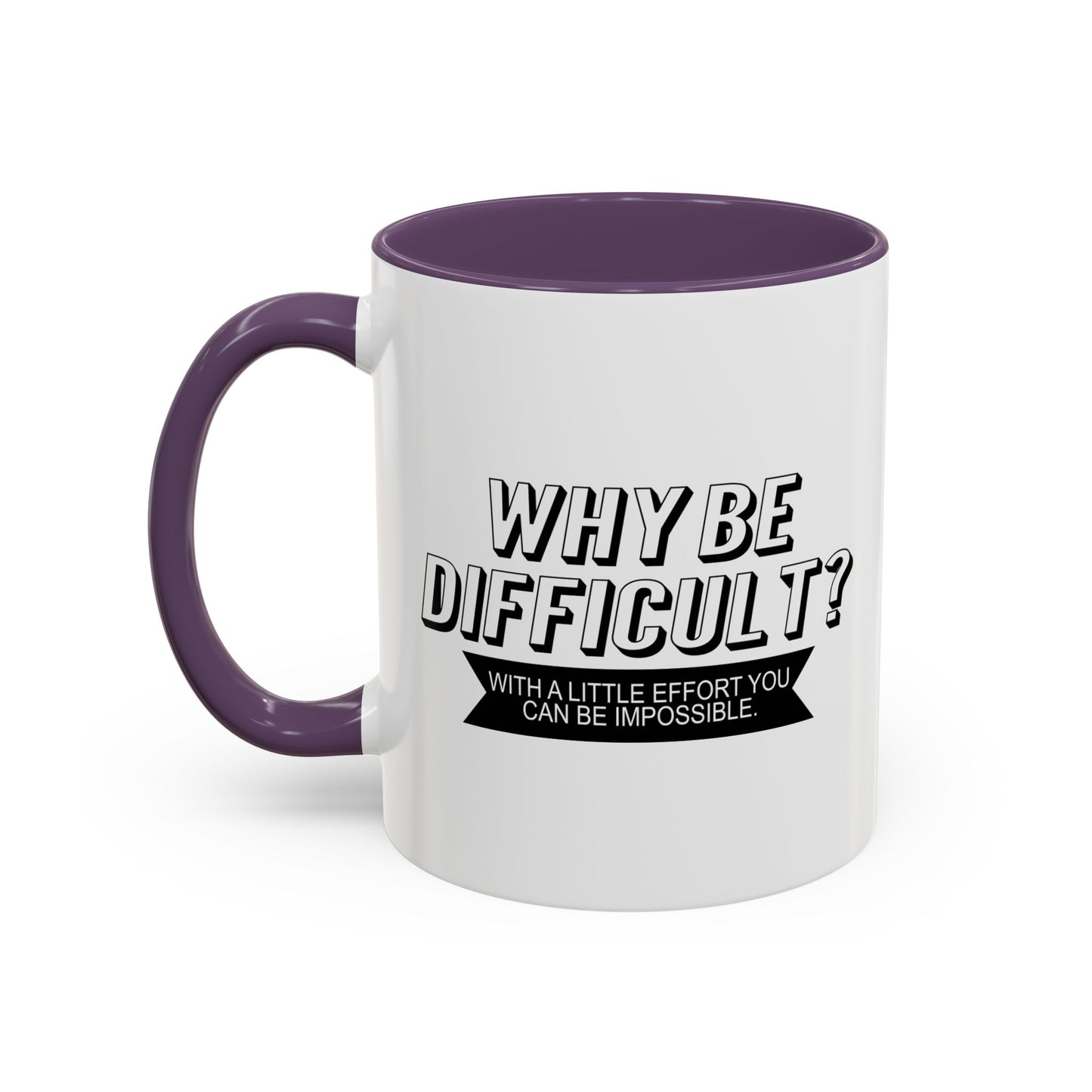 WHY BE DIFFICULT Accent BiColor Funny Sarcastic Mug