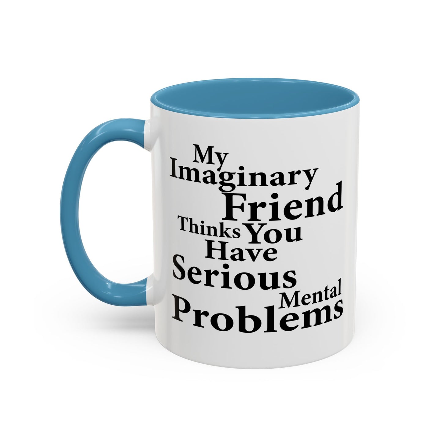 MY IMAGINARY FRIEND THINKS YOU HAVE SERIOUS MENTAL PROBLEMS Accent BiColor Funny Sarcastic Mug