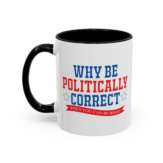 WHY BE POLITICALLY CORRECT Accent BiColor Funny Sarcastic Mug