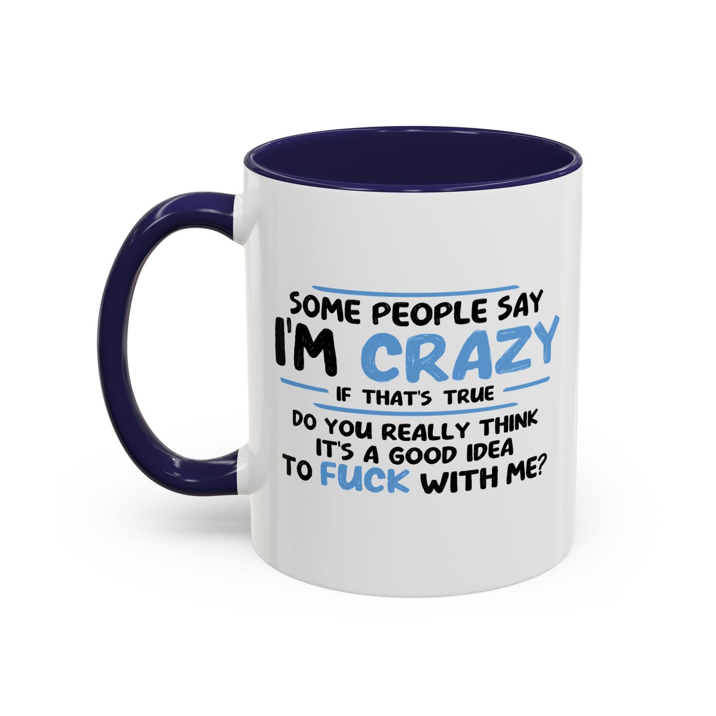 SOME PEOPLE SAY I'M CRAZY Accent BiColor Funny Sarcastic Mug