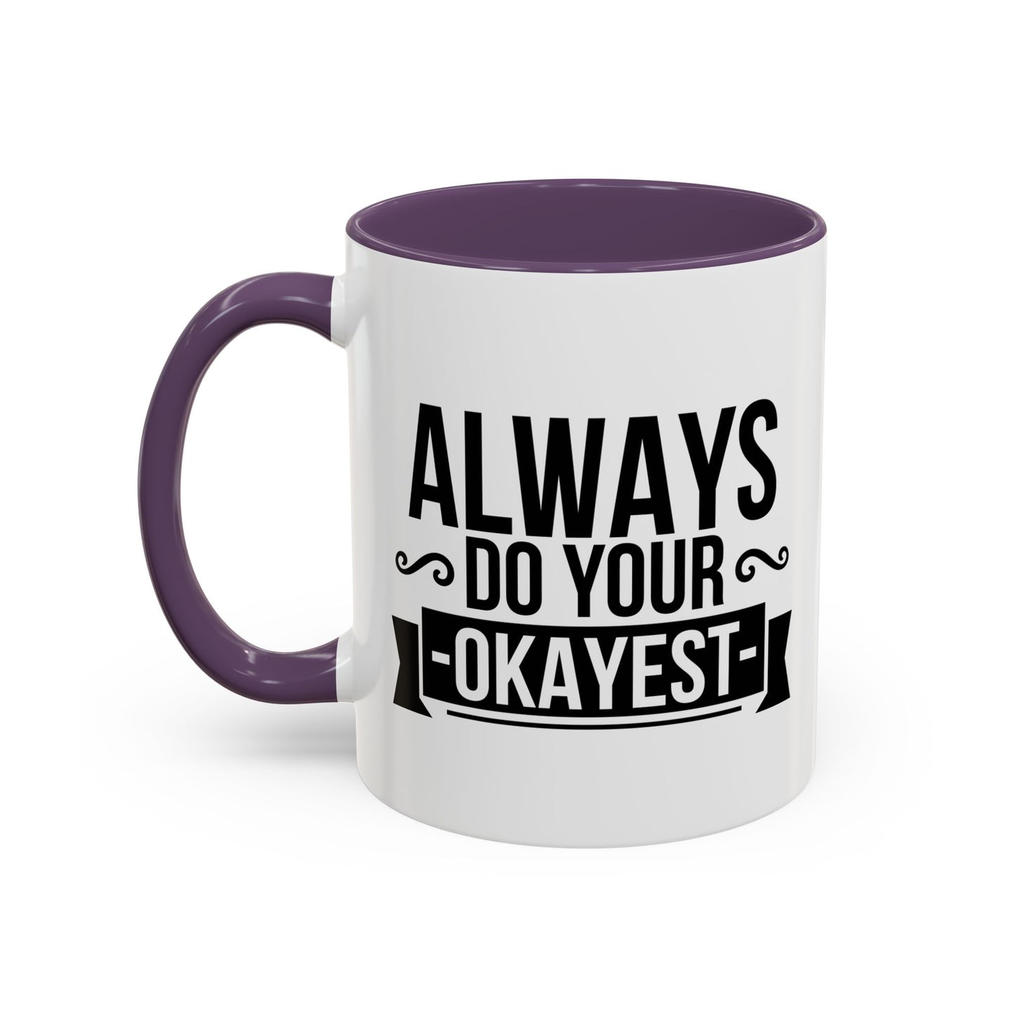 ALWAYS DO YOUR OKAYEST Accent BiColor Funny Sarcastic Mug