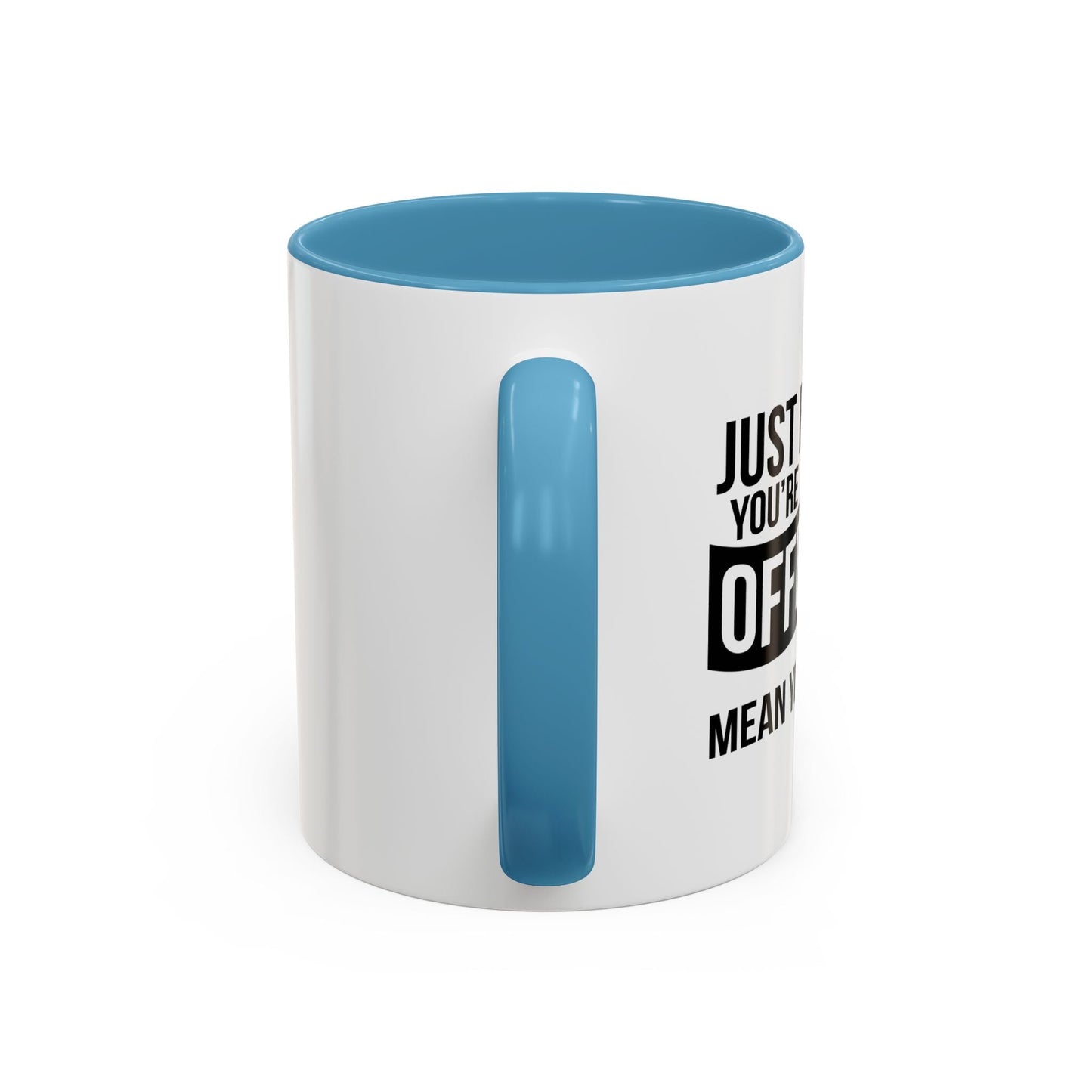 JUST BECAUSE YOU'RE OFFENDED DOESN'T MEAN YOU'RE RIGHT Accent BiColor Funny Sarcastic Mug