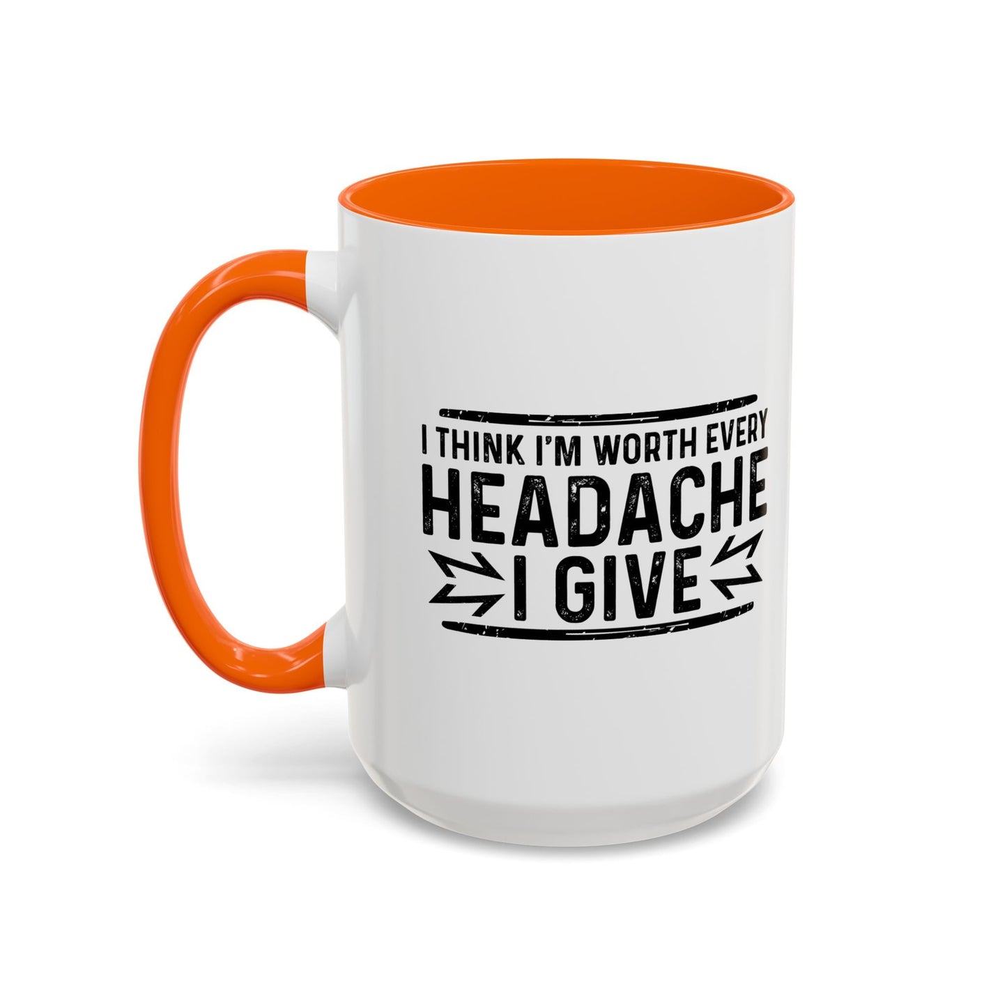 I THINK I'M WORTH EVERY HEADACHE I GIVE Accent BiColor Funny Sarcastic Mug