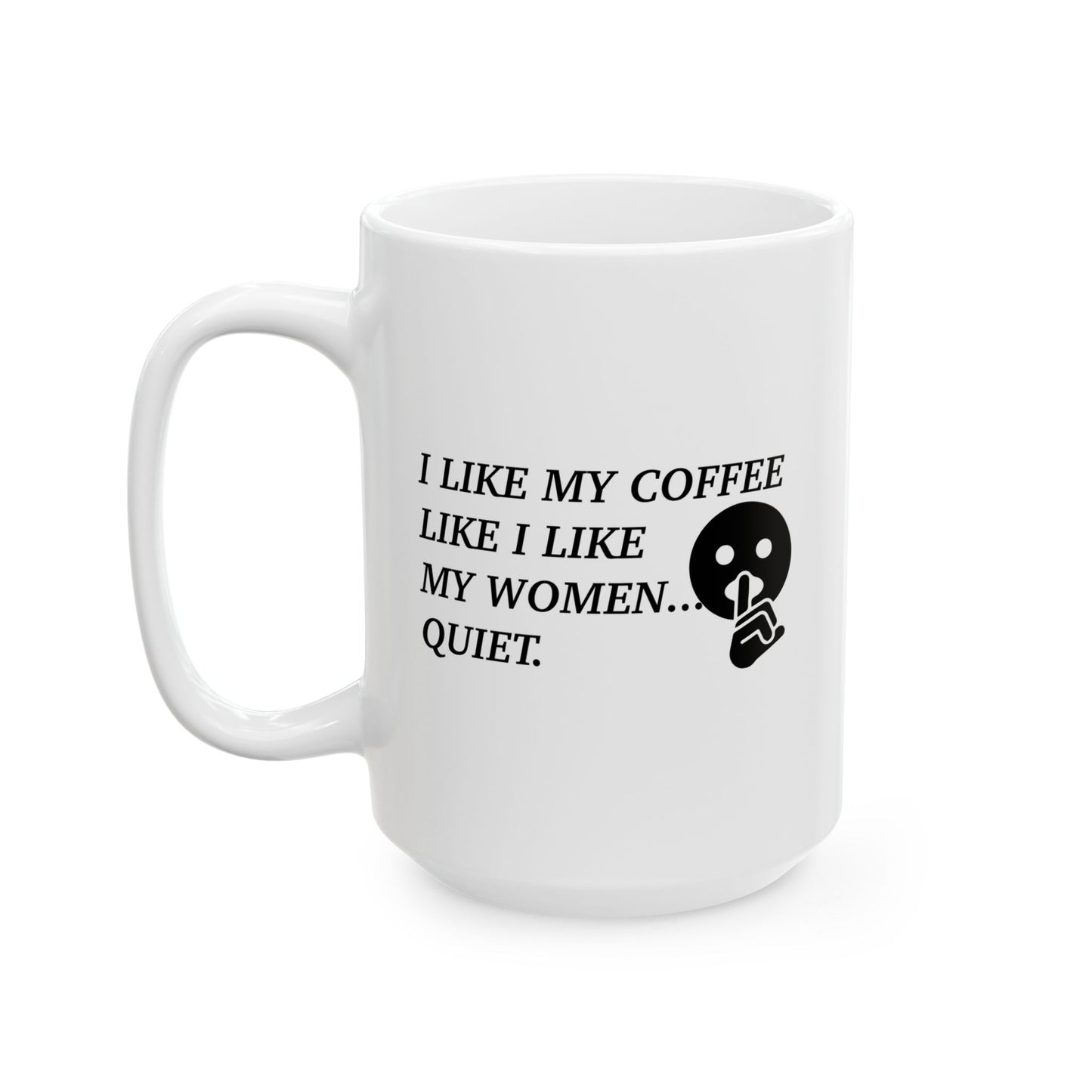 I LIKE MY COFFEE LIKE I LIKE MY WOMEN FUUNY SARCASTIC WHITE MUG