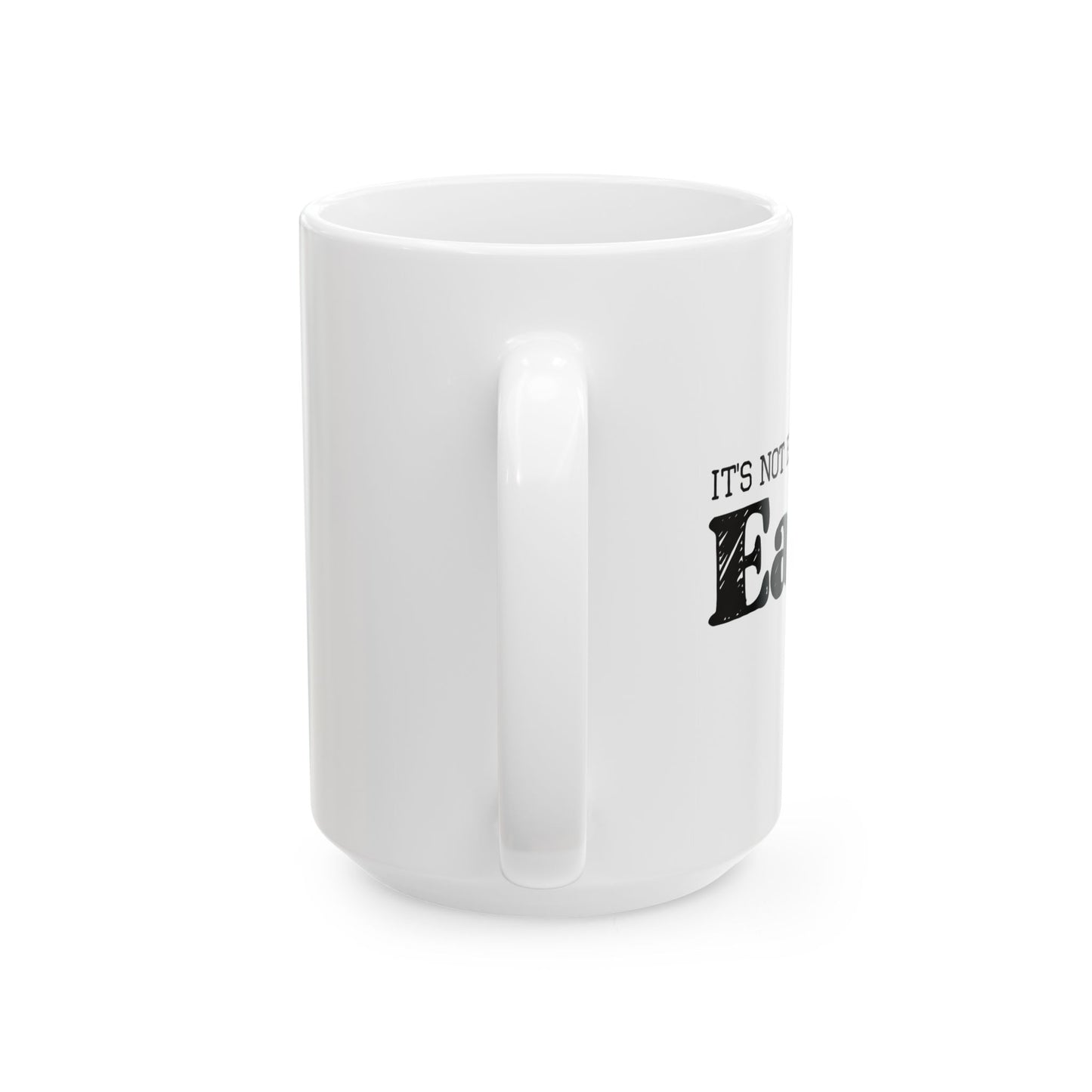 ITS NOT EAST BEING EASY FUNNY SARCASTIC WHITE MUG