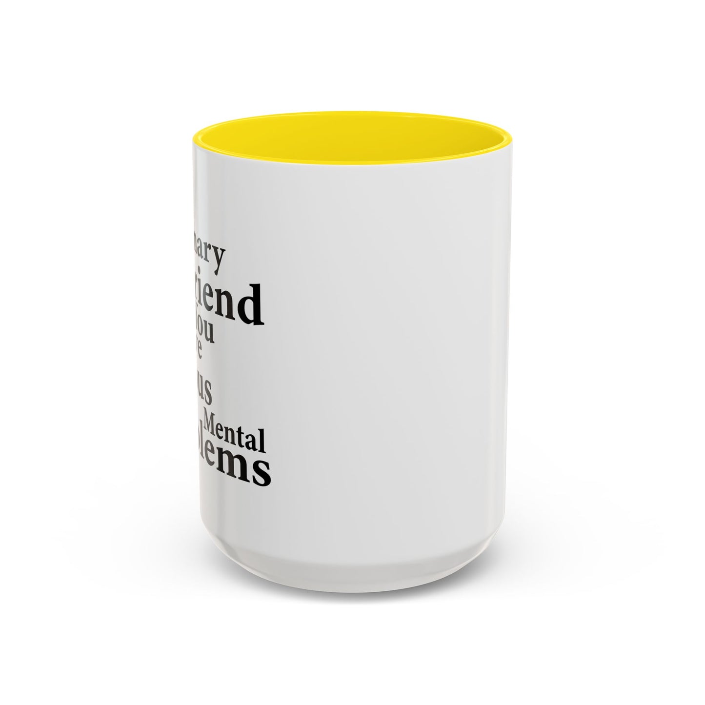 MY IMAGINARY FRIEND THINKS YOU HAVE SERIOUS MENTAL PROBLEMS Accent BiColor Funny Sarcastic Mug