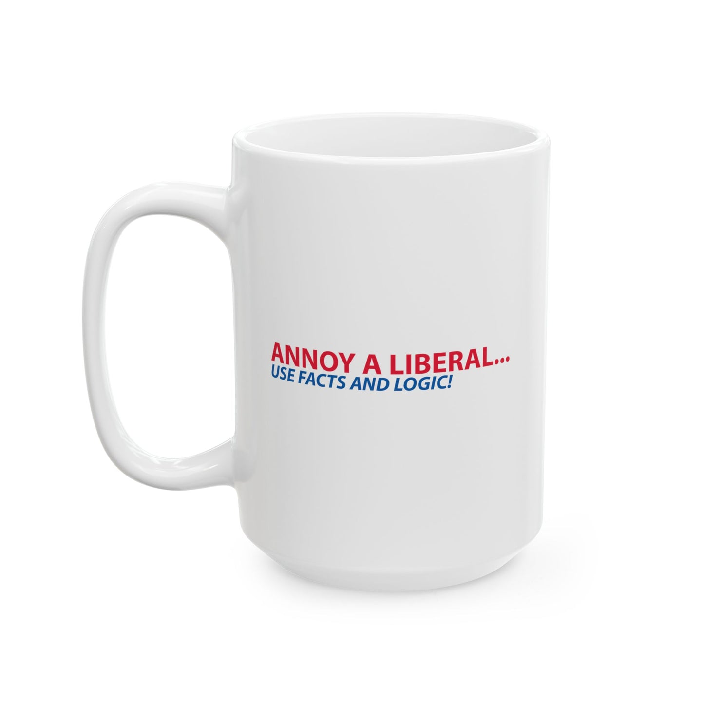 ANNOY A LIBERAL... USE FACTS AND LOGIC FUNNY SARCASTIC WHITE MUG