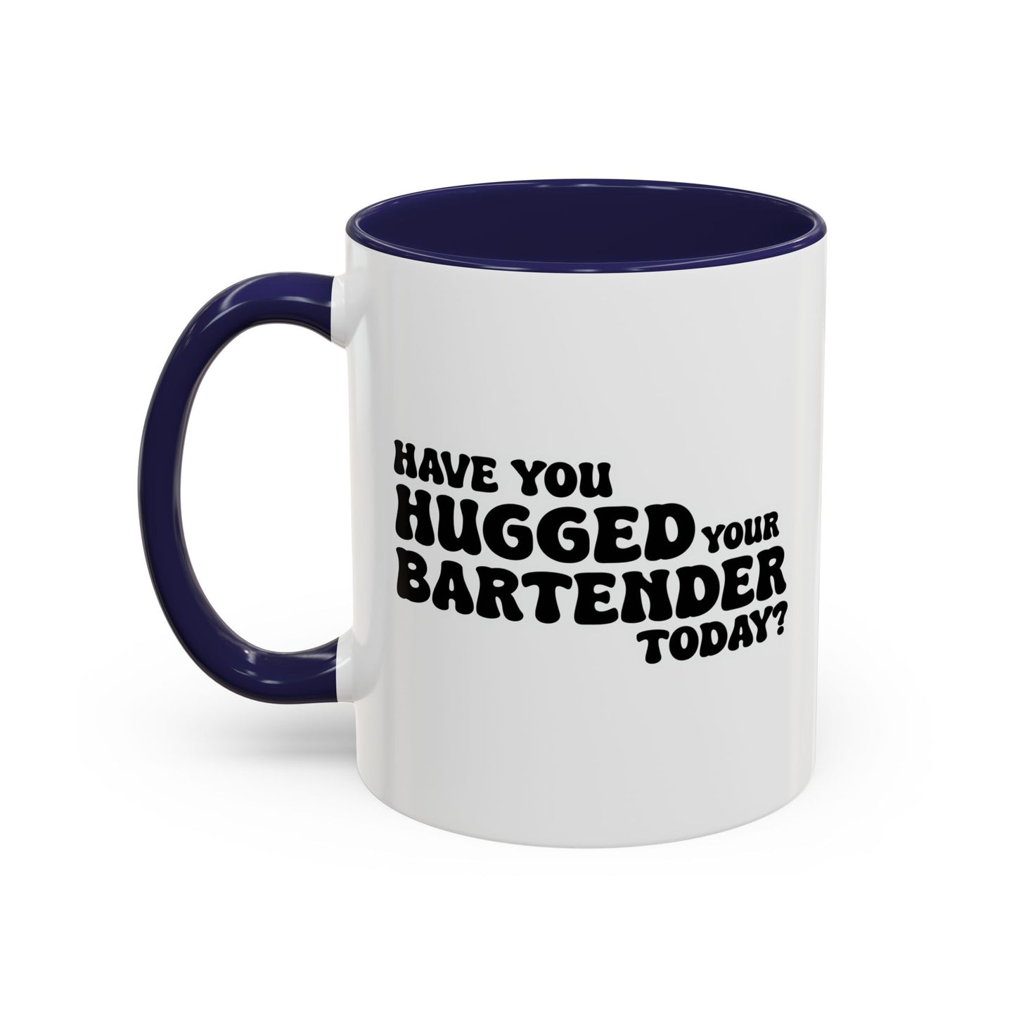 HAVE YOU HUGGED YOUR BARTENDER TODAY? Accent BiColor Funny Sarcastic Mug