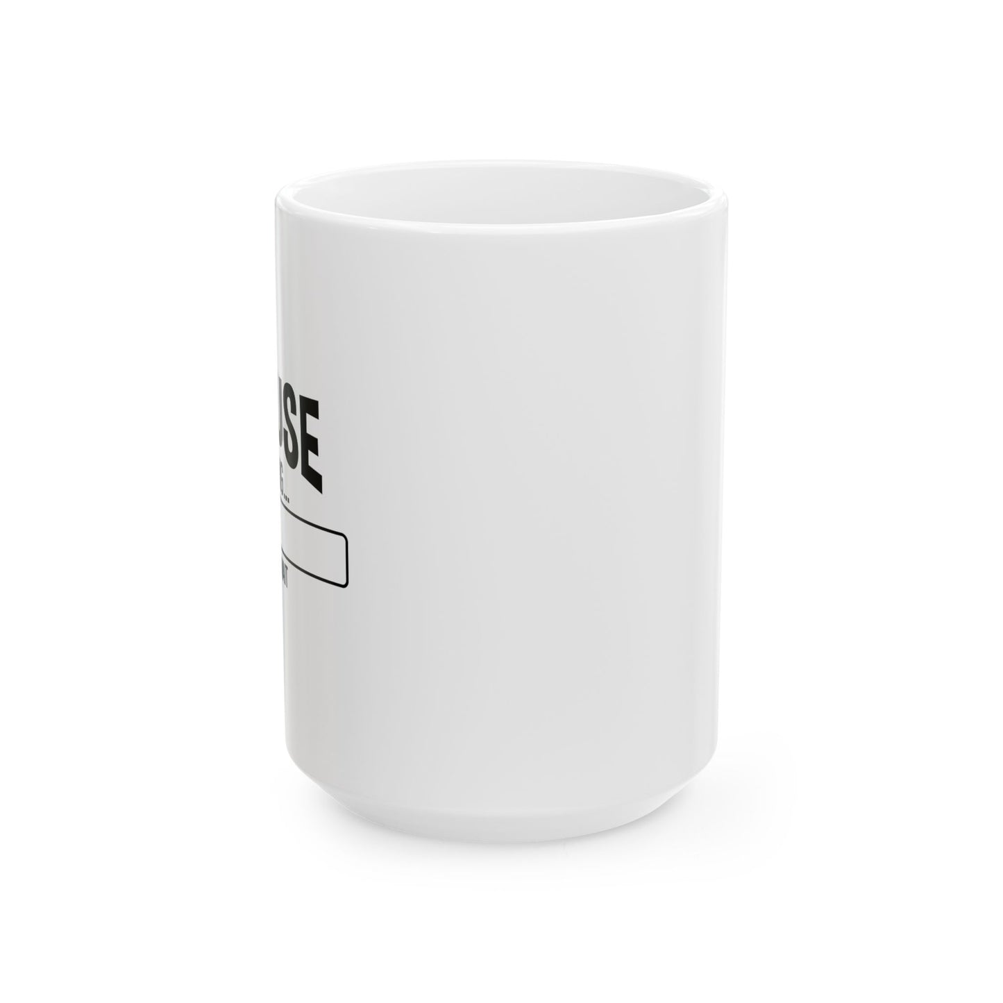 EXCUSE LOADING... FUNNY SARCASTIC WHITE MUG