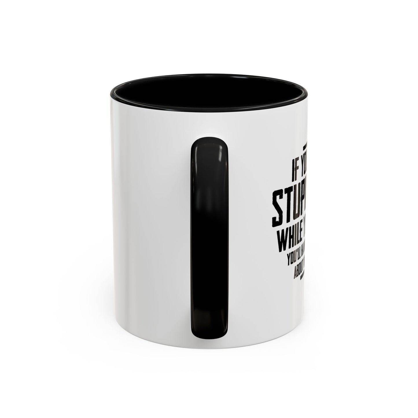 IF YOU DON'T DO STUPID THINGS Accent BiColor Funny Sarcastic Mug