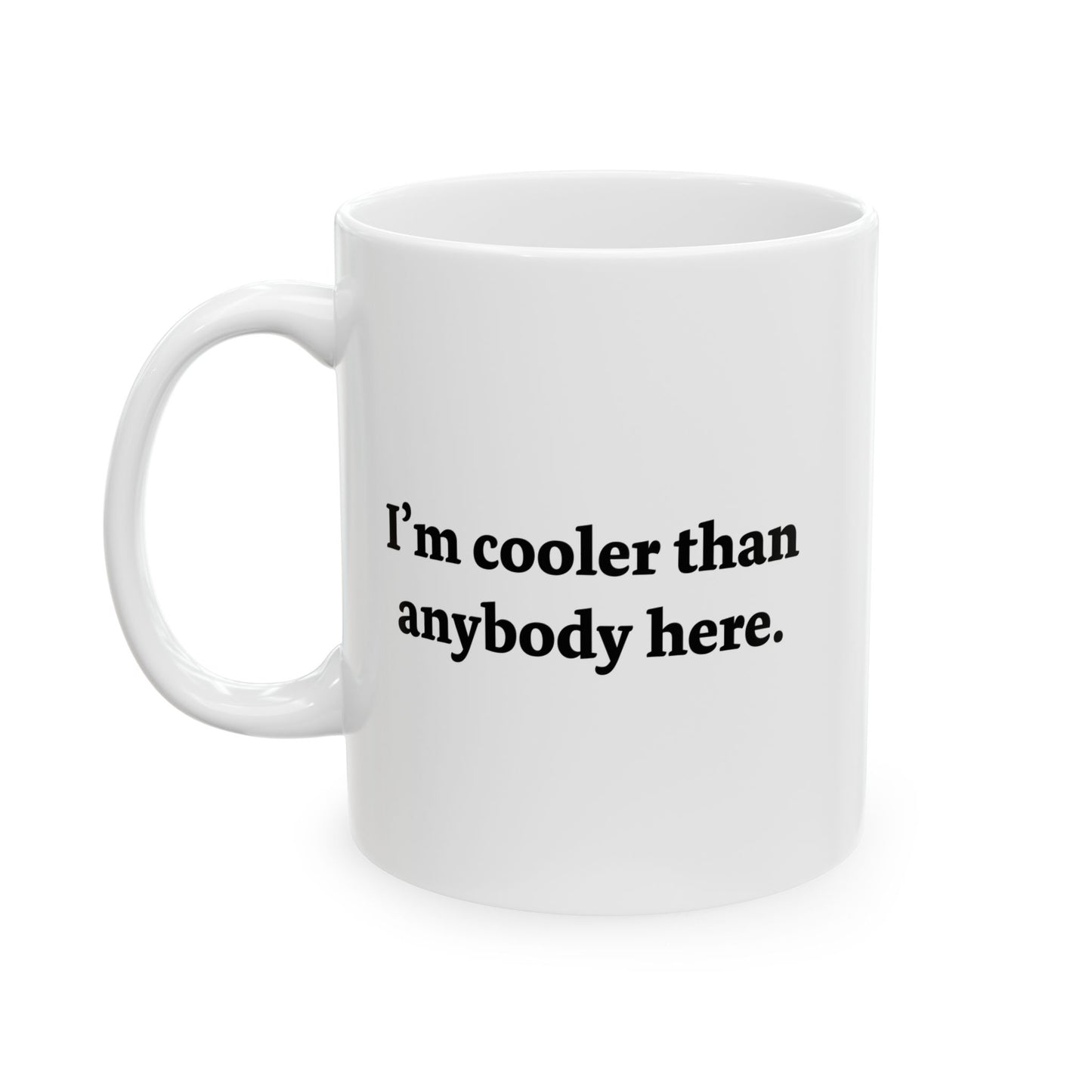 I'M COOLER THAN ANYBODY HERE FUNNY SARCASTIC MUG