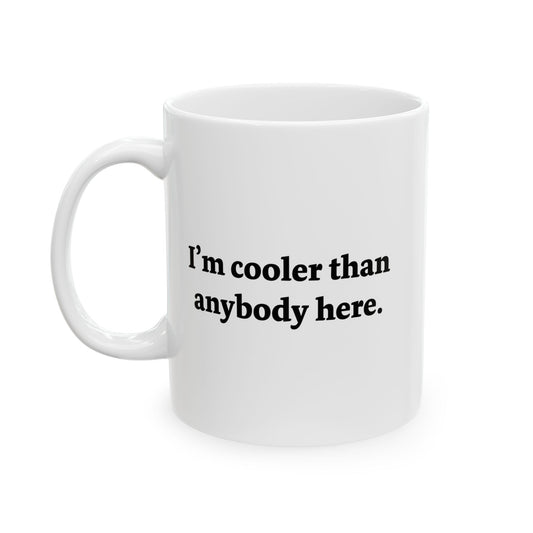 I'M COOLER THAN ANYBODY HERE FUNNY SARCASTIC MUG