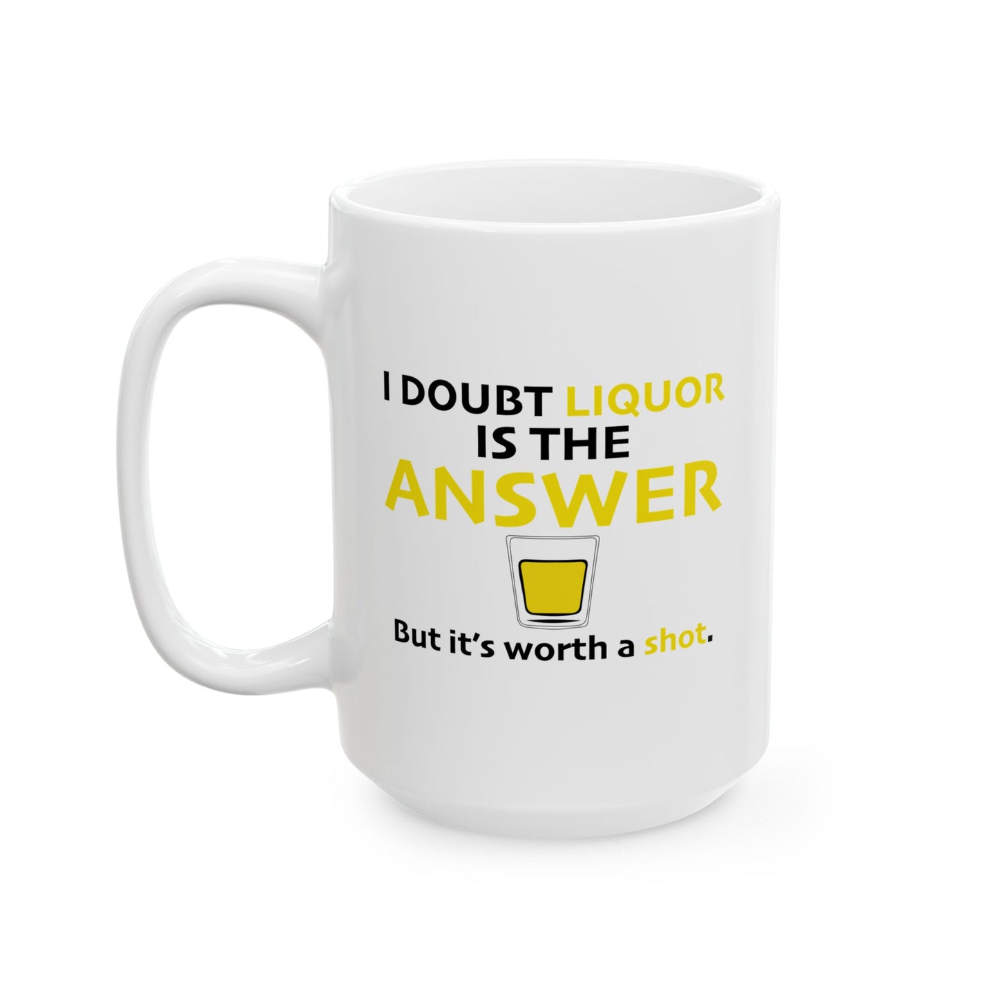 I DOUBT LIQUOR IS THE ANSWER FUNNY SARCASTIC MUG