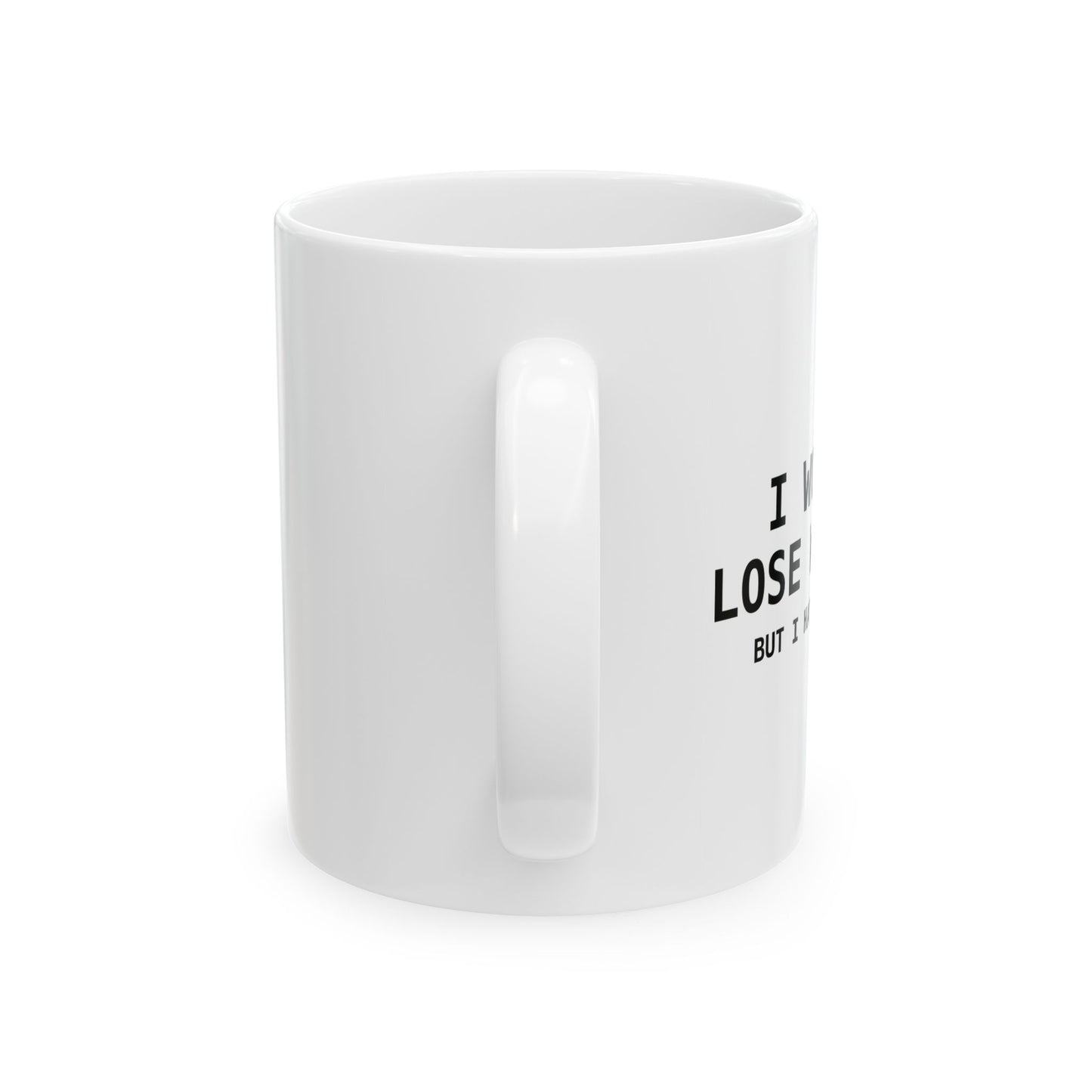 I Would Lose Weight But I Hate Losing Funny Sarcastic White Mug