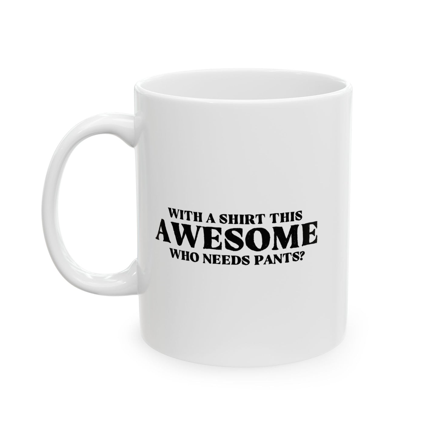 WHO NEEDS PANTS FUNNY SARCASTIC MUG