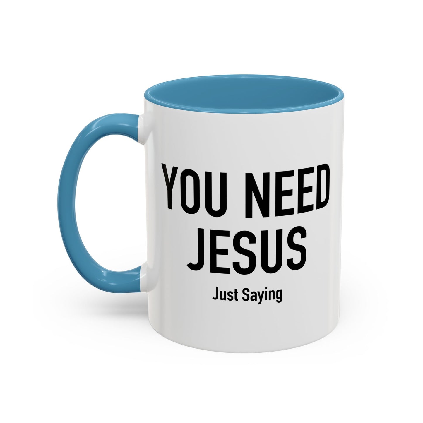 YOU NEED JESUS - JUST SAYING Accent BiColor Funny Sarcastic Mug