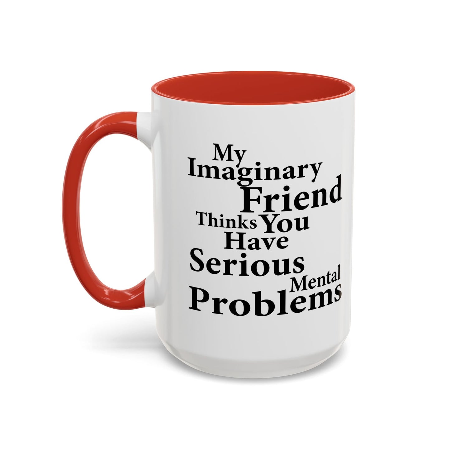 MY IMAGINARY FRIEND THINKS YOU HAVE SERIOUS MENTAL PROBLEMS Accent BiColor Funny Sarcastic Mug