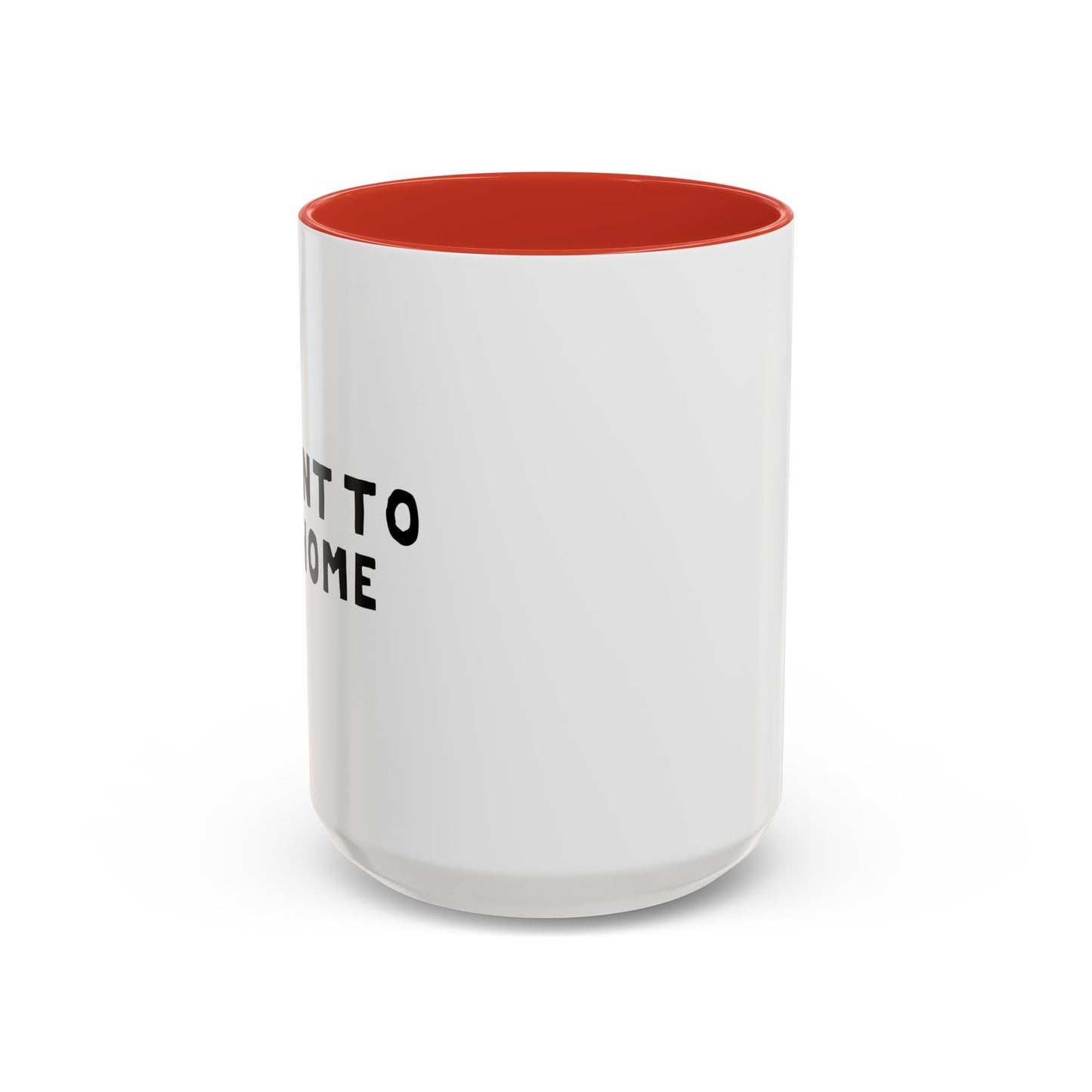 I WANT TO GO HOME Accent BiColor Funny Sarcastic Mug