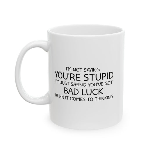 I'M NOT SAYING YOU'RE STUPID FUNNY SARCASTIC WHITE MUG