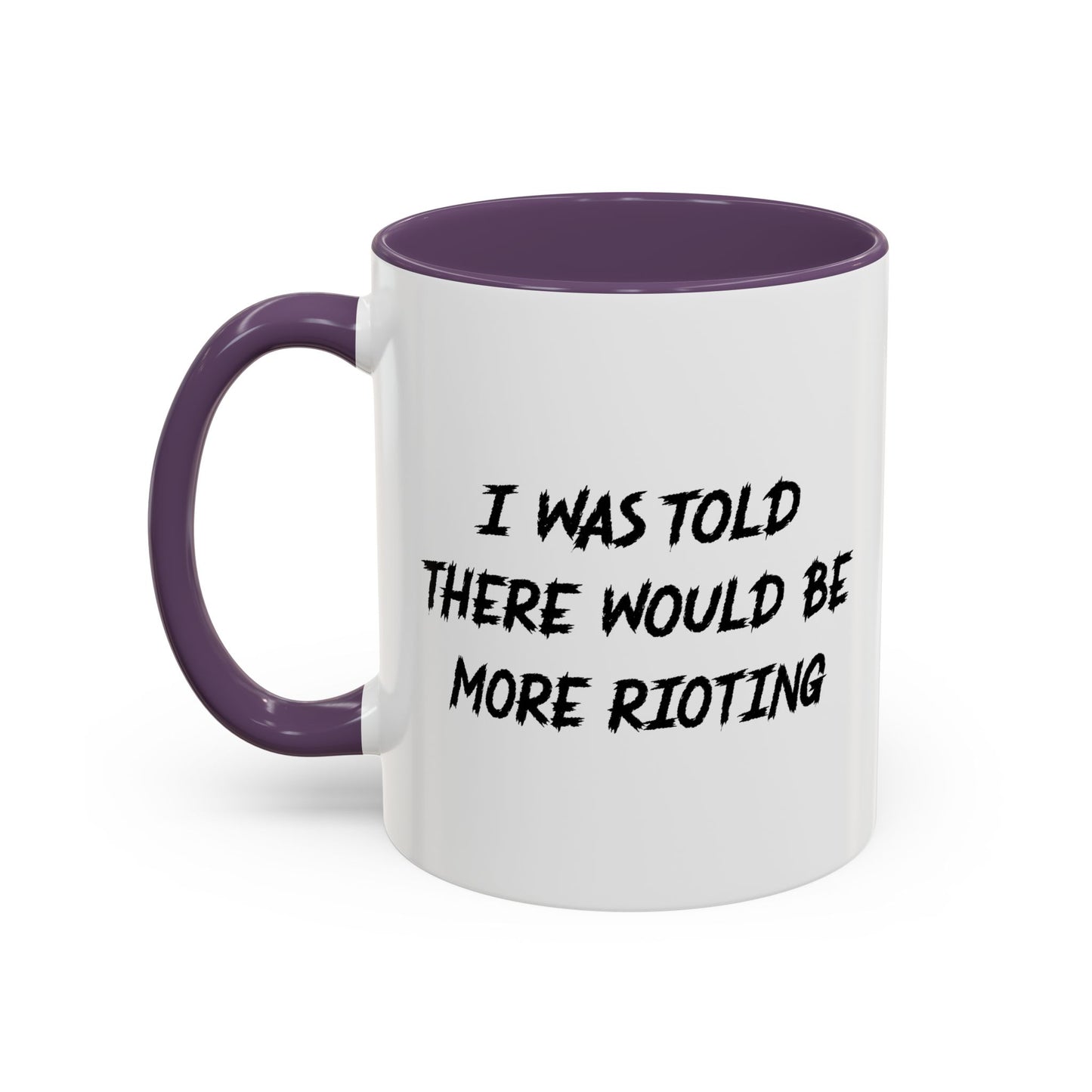 I WAS TOLD THERE WOULD BE MORE RIOTING Accent BiColor Funny Sarcastic Mug