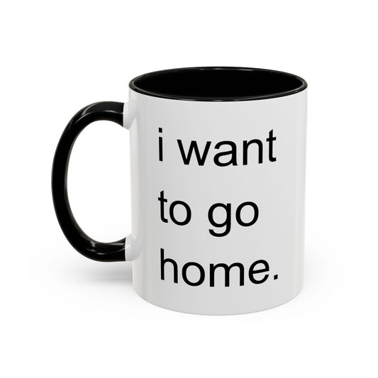 I WANT TO GO HOME Accent BiColor Funny Sarcastic Mug