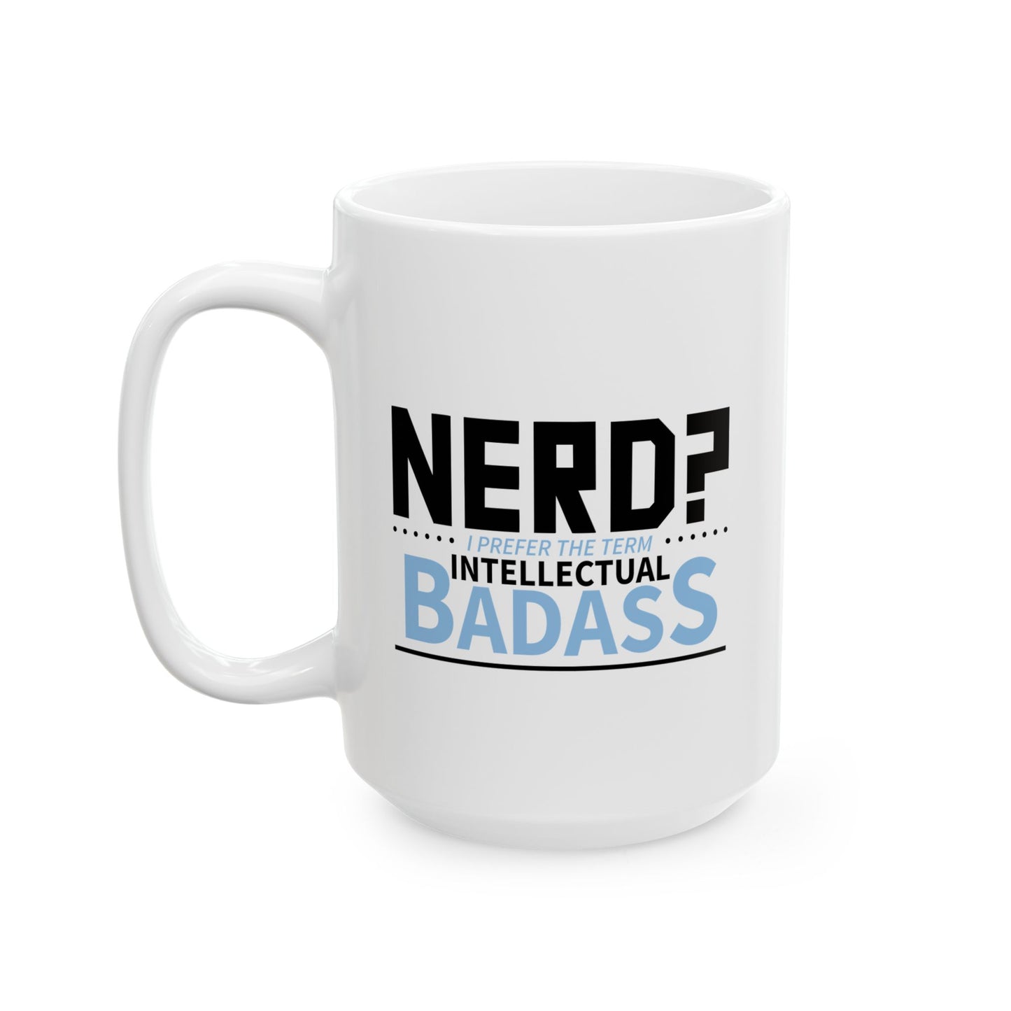 NERD? I PREFER THE TERM INTELLECTUAL BADASS FUNNY SARCASTIC WHITE MUG