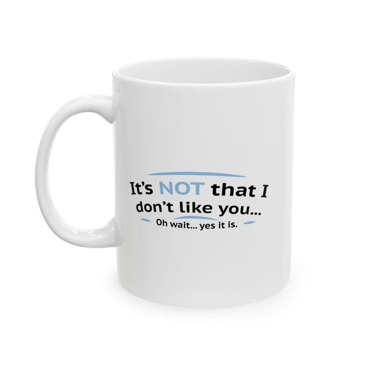 ITS NOT LIKE I DON'T LIKE YOU FUNNY SARCASTIC WHITE MUG