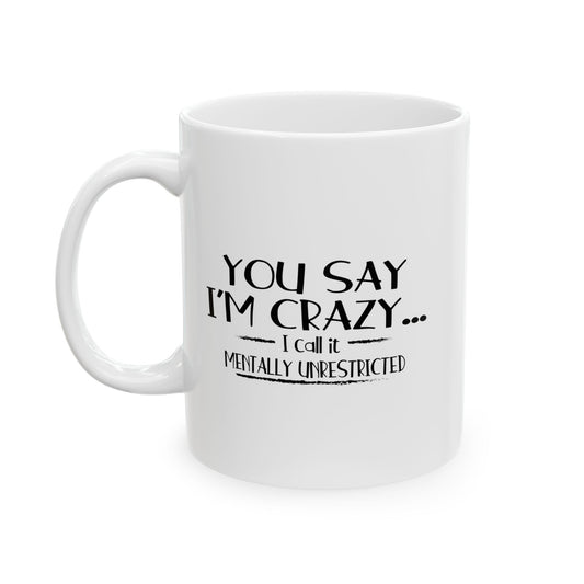 YOU SAY I'M CRAZY FUNNY SARCASTIC MUG