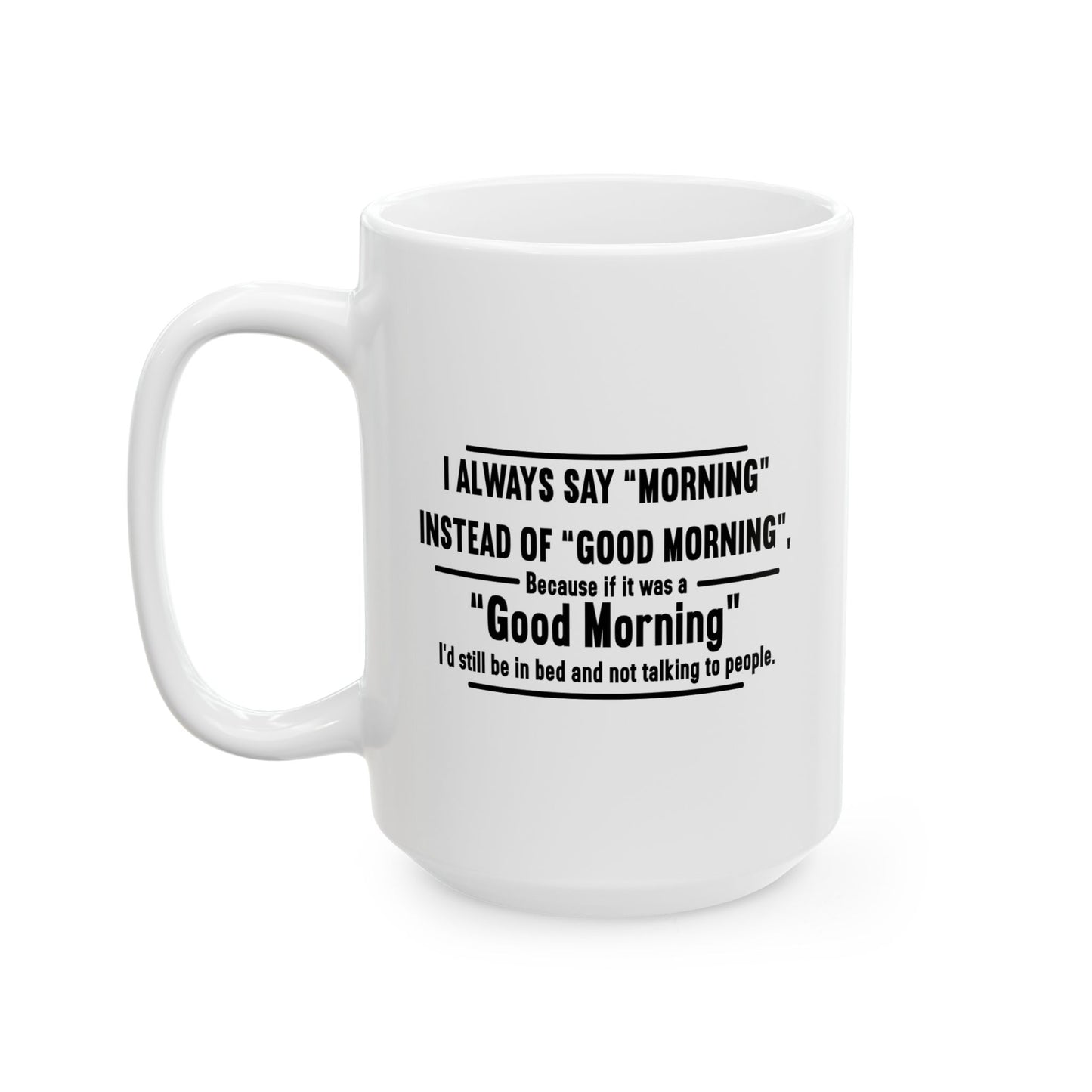 MORNING INSTEAD OF GOOD MORNING FUNNY SARCASTIC WHITE MUG