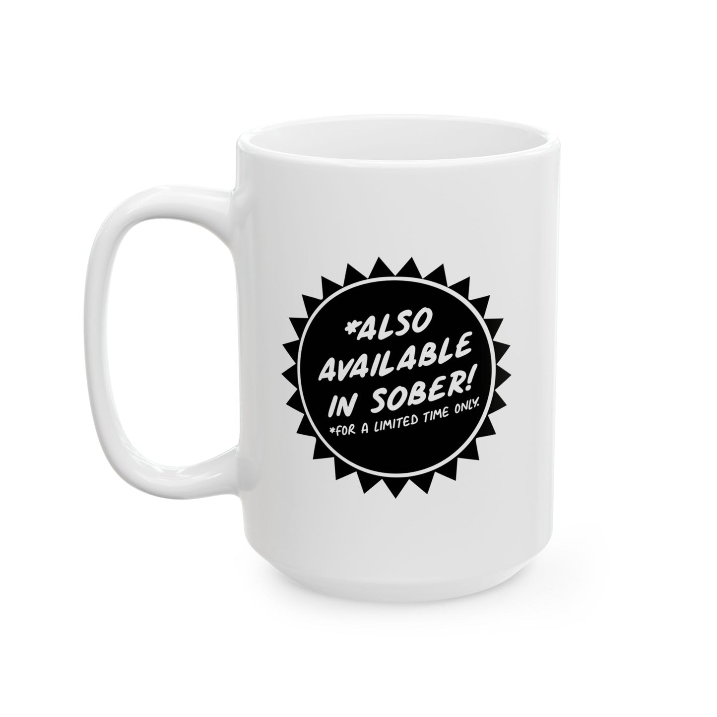 ALSO AVAILABLE IN SOBER FUNNY SARCASTIC WHITE MUG