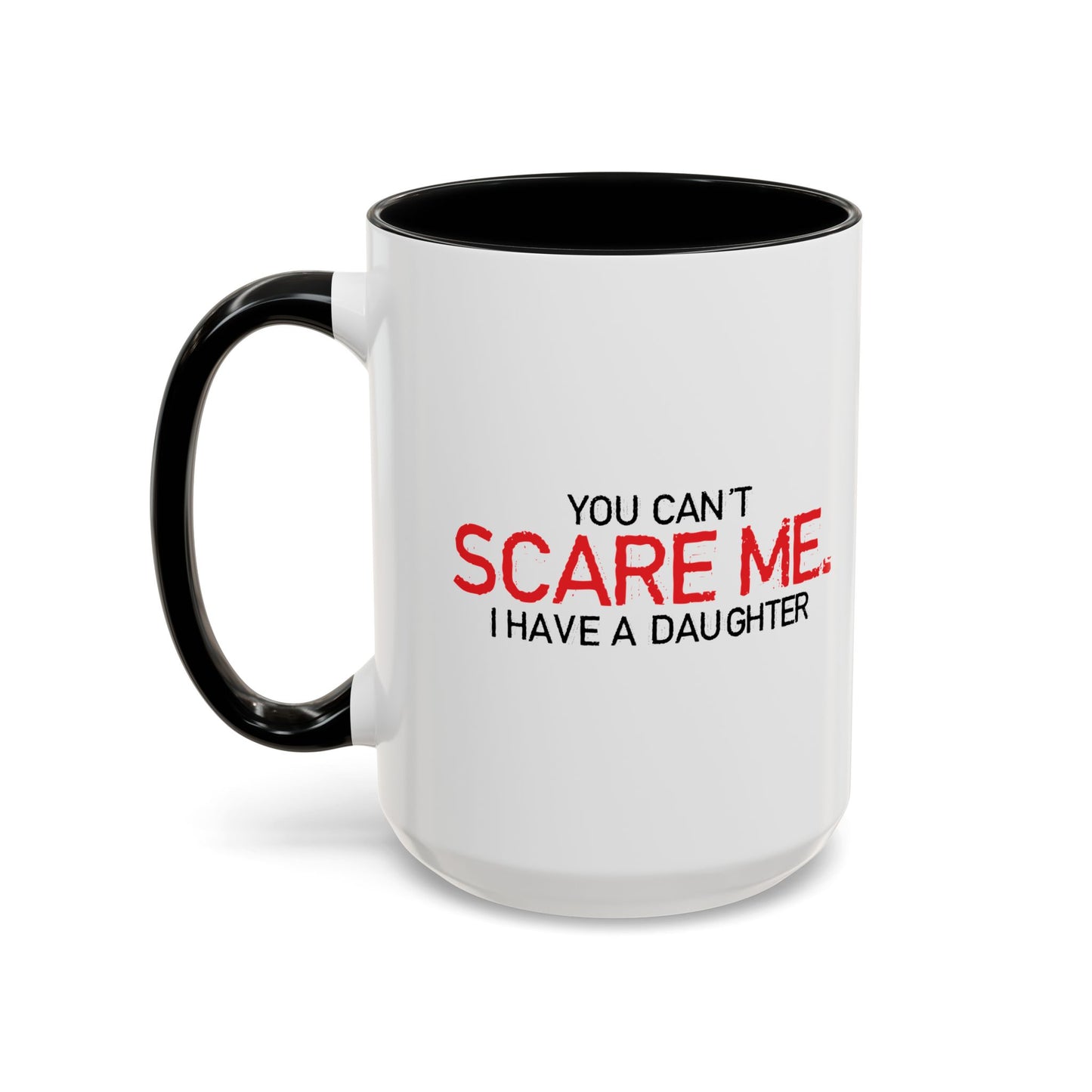 YOU CAN'T SCARE ME, I HAVE A DAUGHTER Accent BiColor Funny Sarcastic Mug