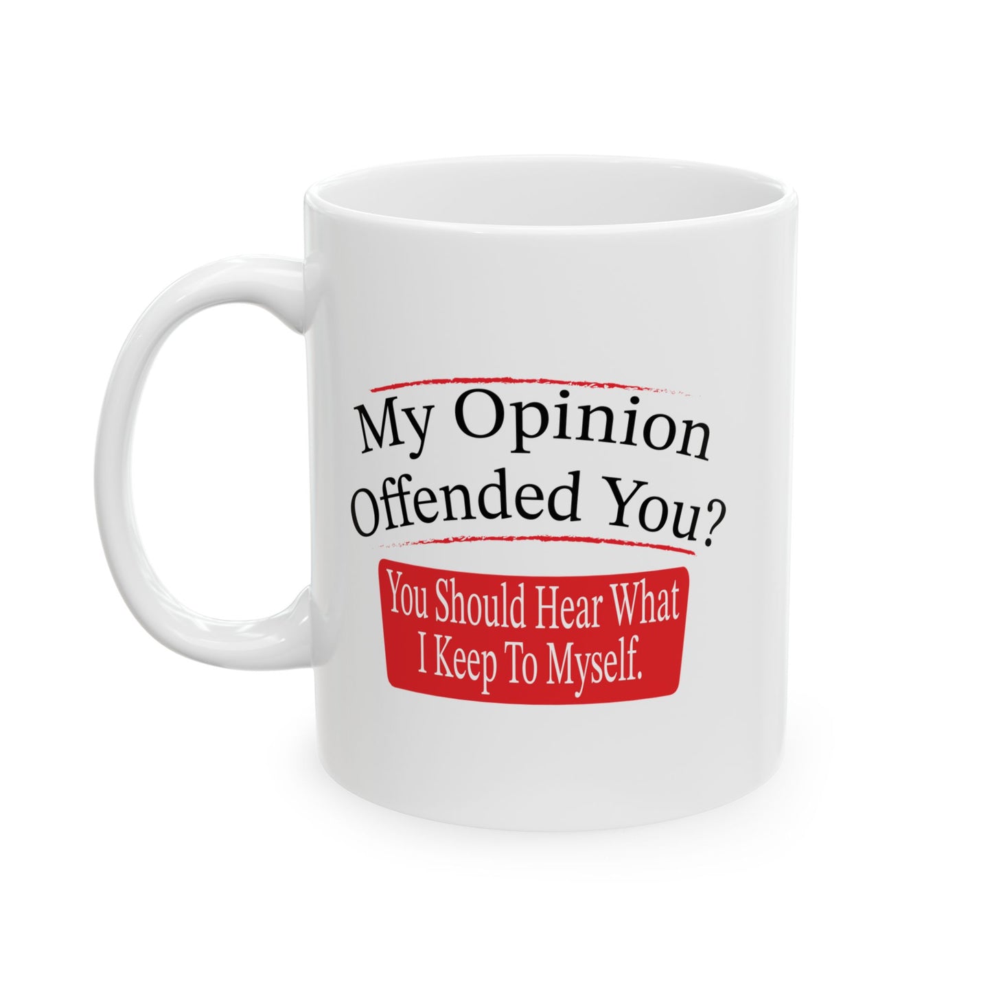 MY OPINION OFFENDED YOU? FUNNY SARCASTIC MUG