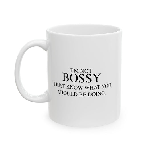 I'M NOT BOSSY, I JUST KNOW WHAT YOU SHOULD BE DOING FUNNY SARCASTIC MUG