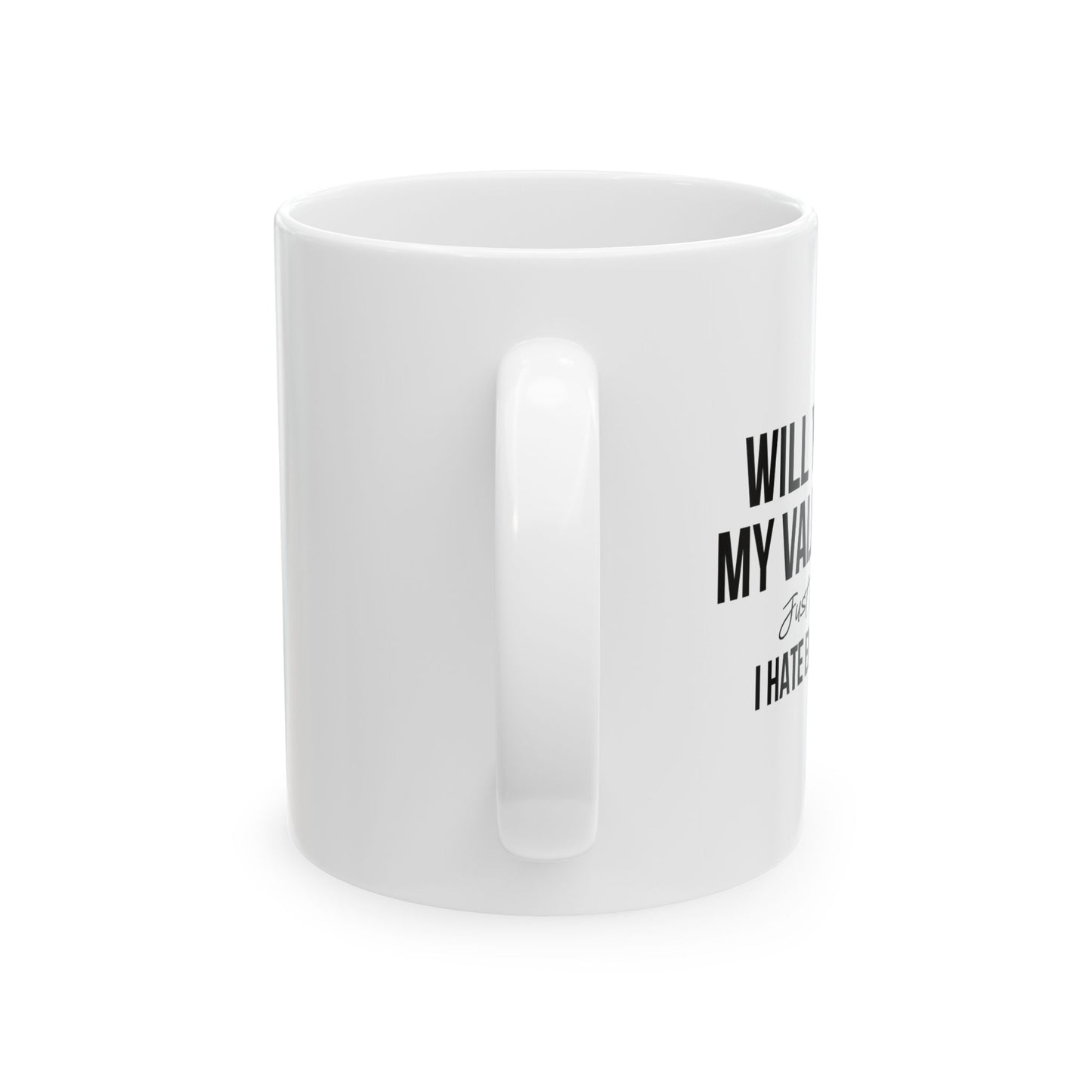 WILL YOU BE MY VALENTINE? FUNNY SARCASTIC WHITE MUG