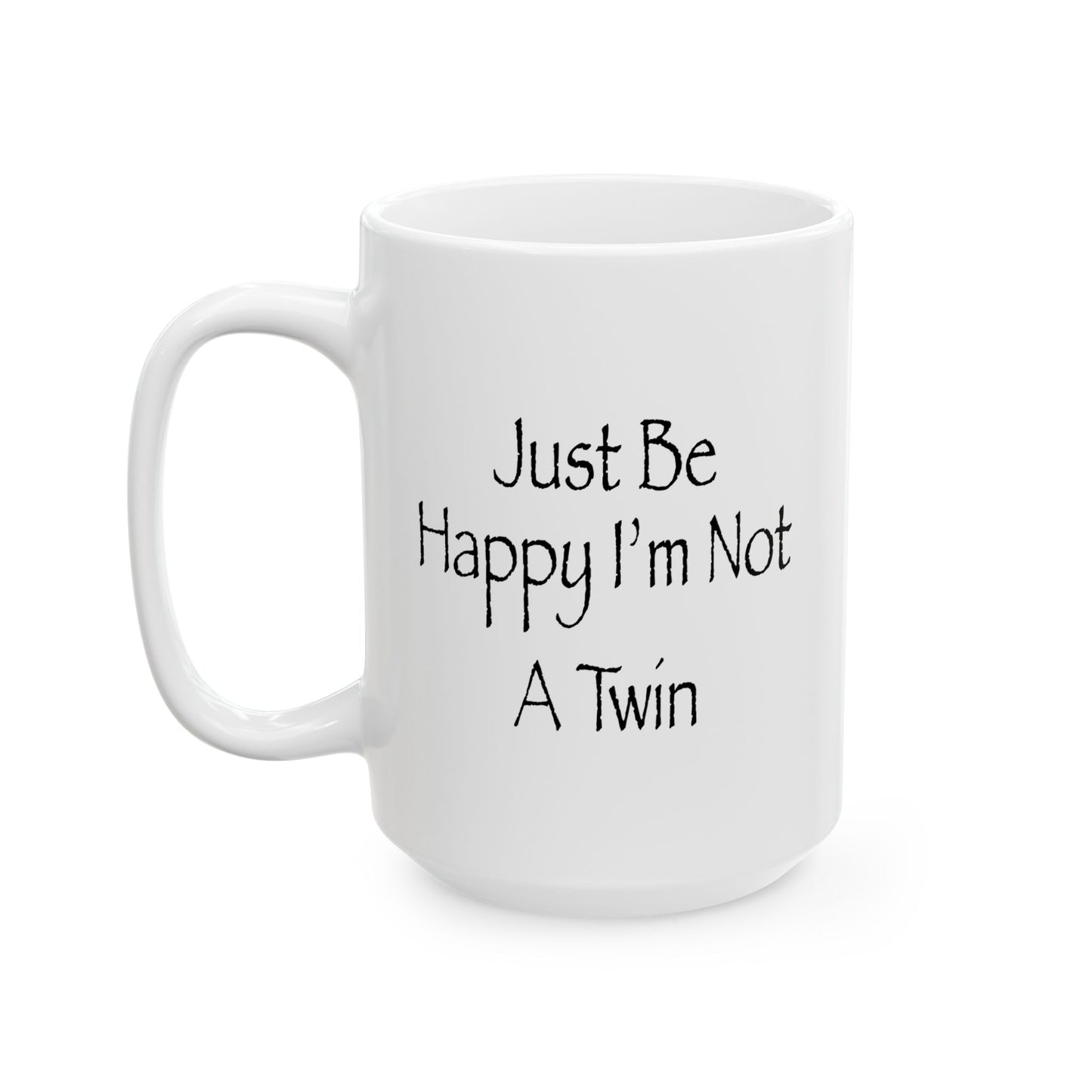 Just Be Happy I'm Not A Twin Funny Sarcastic Mug