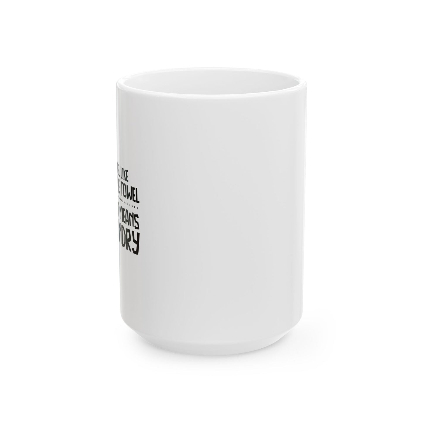 I FEEL LIKE THROWING IN THE TOWEL FUNNY SARCASTIC WHITE MUG