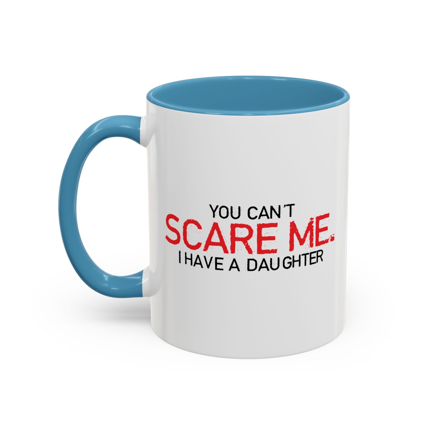 YOU CAN'T SCARE ME, I HAVE A DAUGHTER Accent BiColor Funny Sarcastic Mug