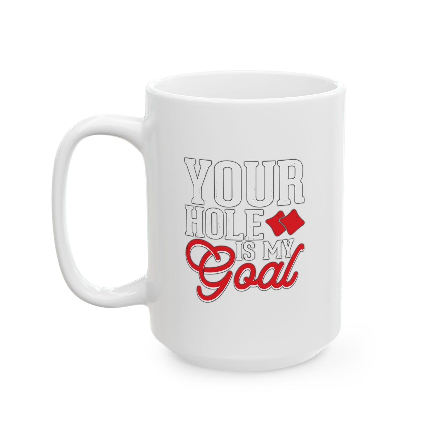 YOUR HOLE IS MY GOAL FUNNY SARCASTIC WHITE MUG