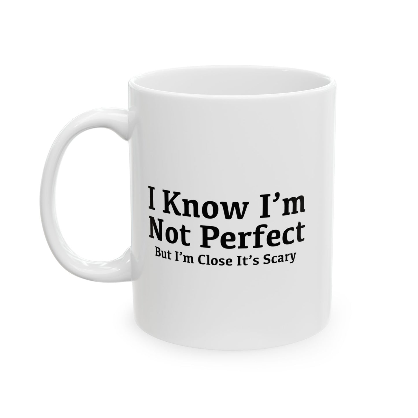 I KNOW I'M NOT PERFECT FUNNY SARCASTIC WHITE MUG