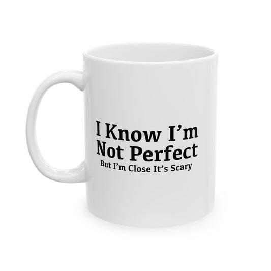 I KNOW I'M NOT PERFECT FUNNY SARCASTIC MUG