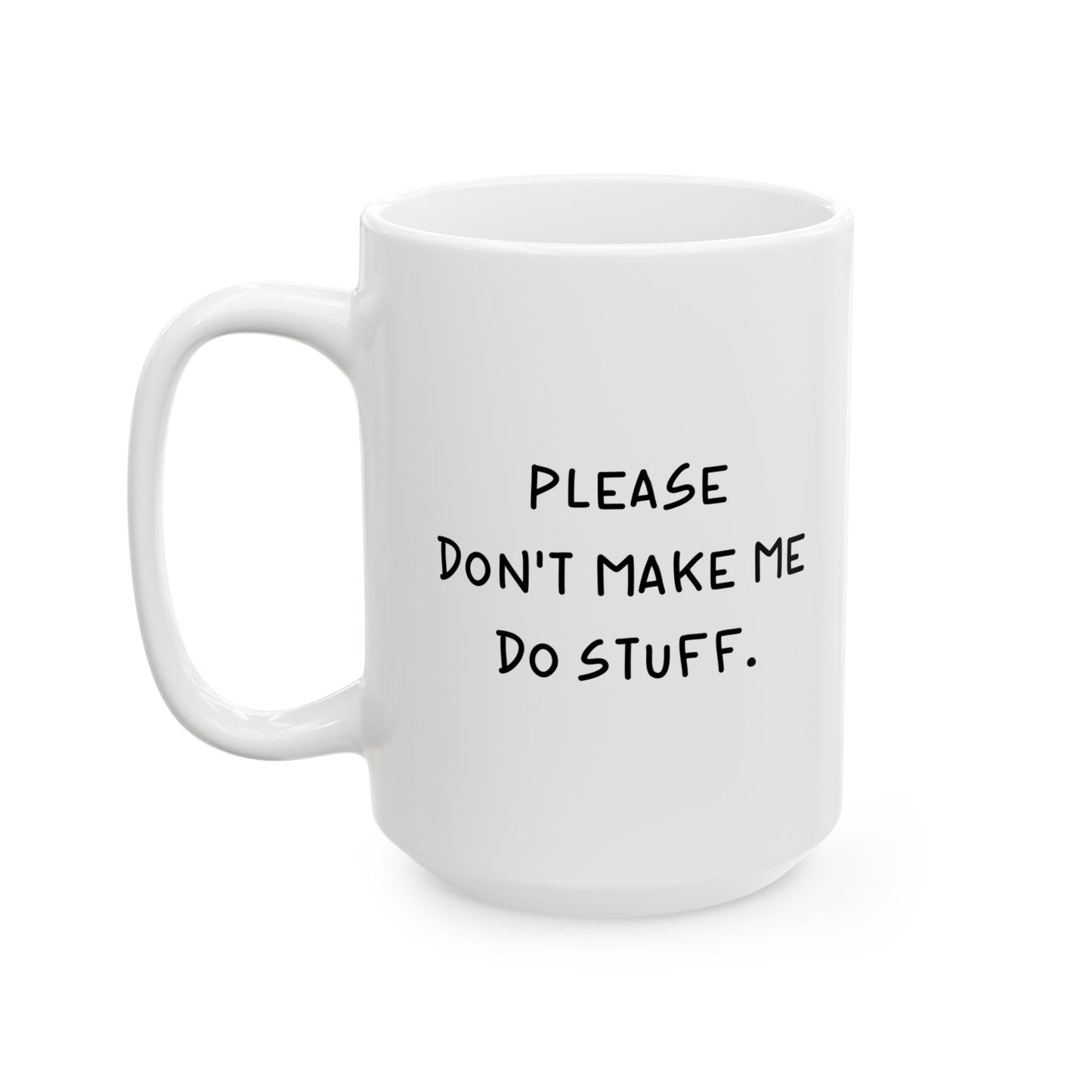 PLEASE DON'T MAKE ME DO STUFF FUNNY SARCASTIC White Mug